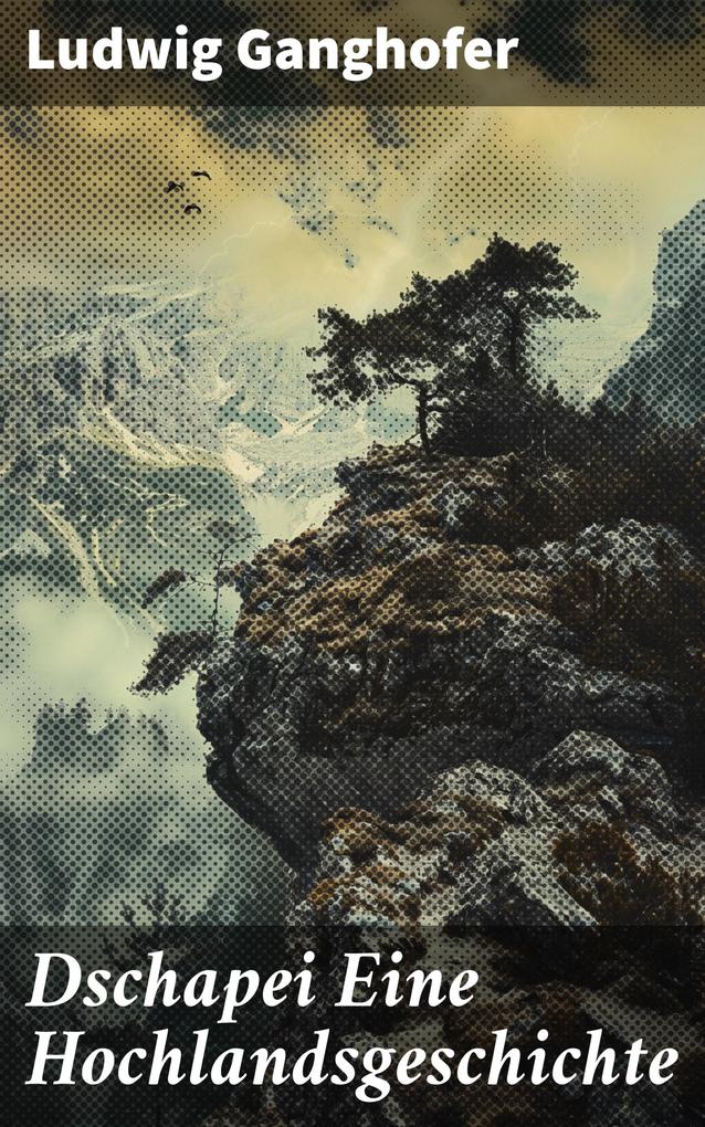 Produktbild: Dschapei Eine Hochlandsgeschichte | Ludwig Ganghofer