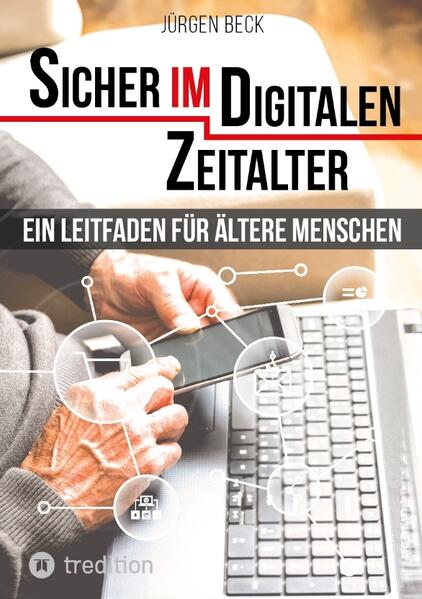 Produktbild: Sicher im Digitalen Zeitalter: Ein Leitfaden für ältere Menschen. | Jürgen Beck