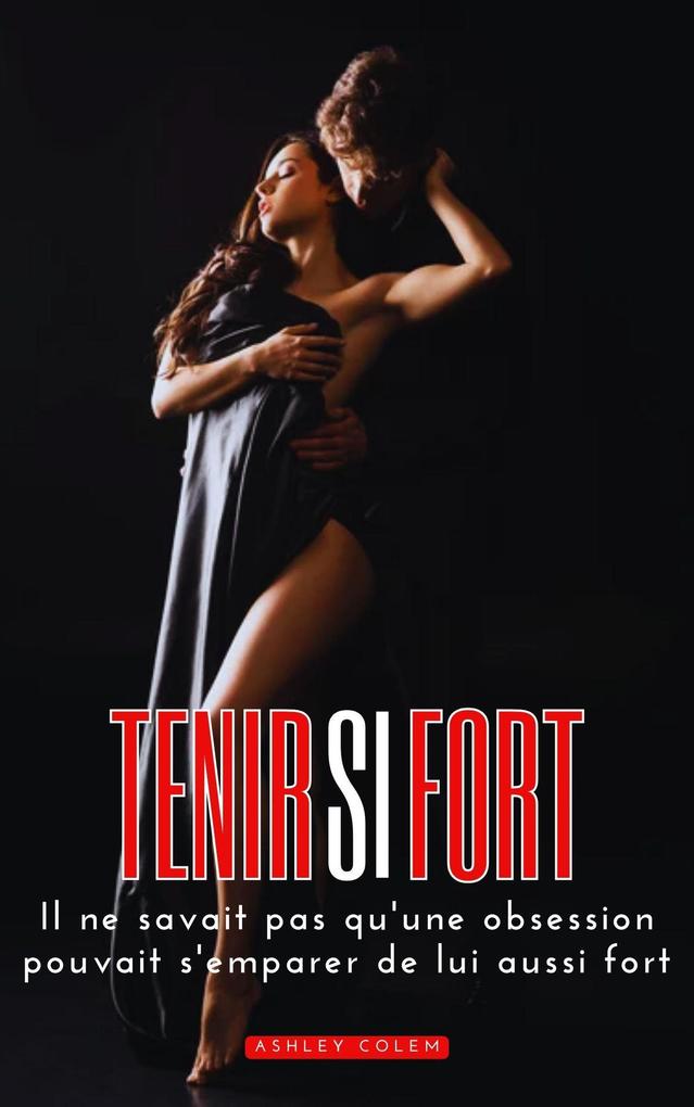 Produktbild: Tenir si Fort: Il ne savait pas qu'une obsession pouvait s'emparer de lui aussi fort | Ashley Colem