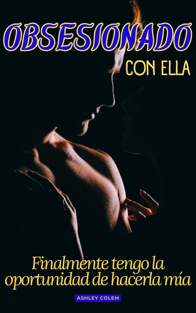 Produktbild: Obsesionado con ella: Finalmente tengo la oportunidad de hacerla mía | Ashley Colem