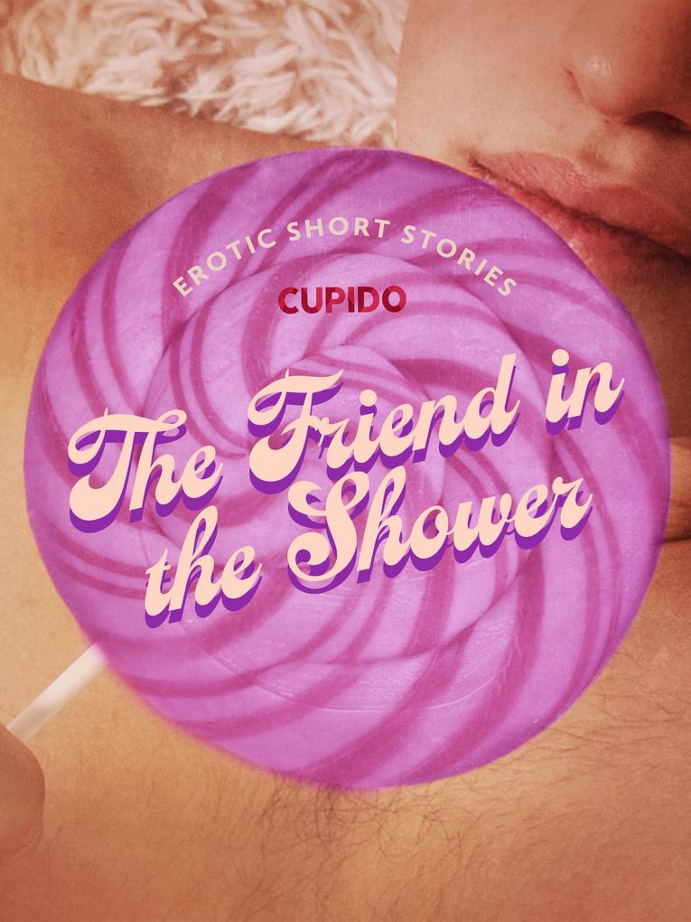 Produktbild: The Friend in the Shower - And Other Queer Erotic Short Stories from Cupido | Cupido