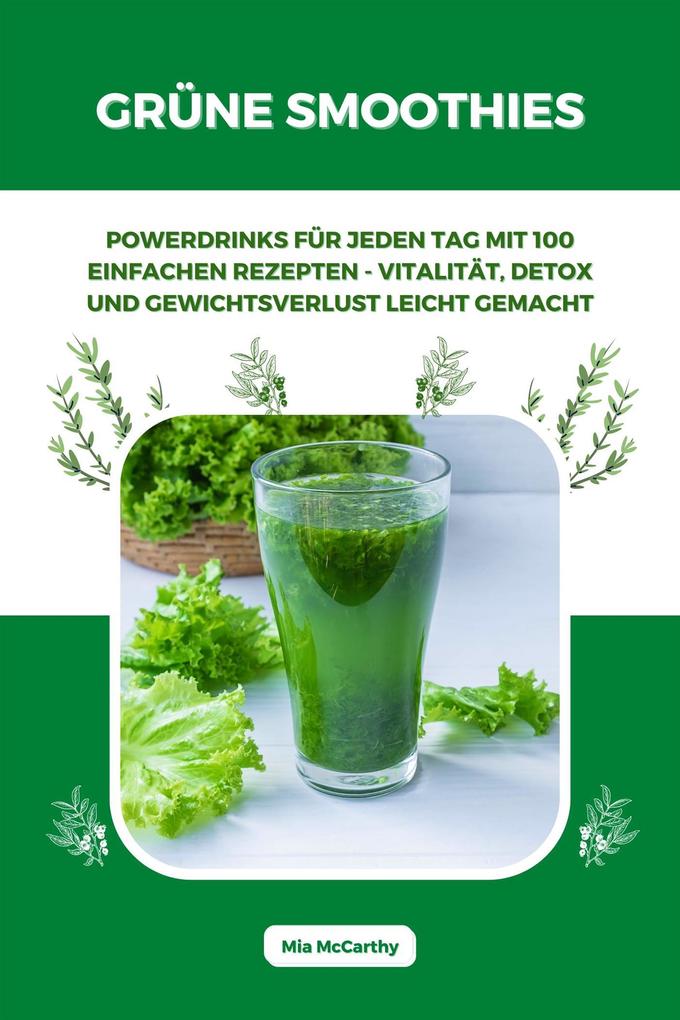 Produktbild: Grüne Smoothies: Powerdrinks für jeden Tag mit 100 einfachen Rezepten - Vitalität, Detox und Gewichtsverlust leicht gemacht | Mia McCarthy
