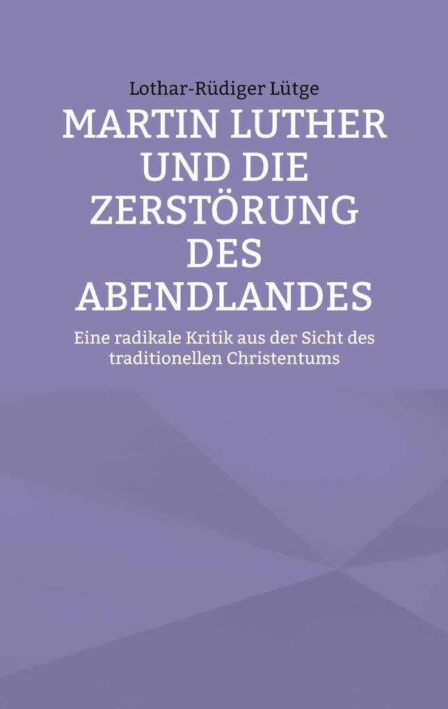 Produktbild: Martin Luther und die Zerstörung des Abendlandes | Lothar-Rüdiger Lütge