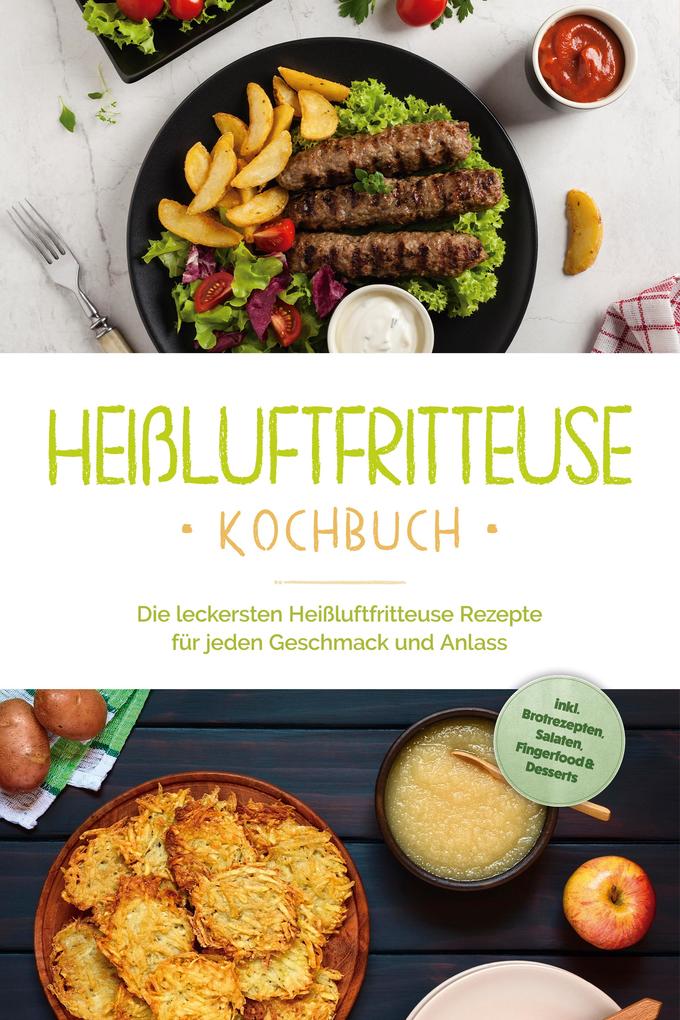 Produktbild: Heißluftfritteuse Kochbuch: Die leckersten Heißluftfritteuse Rezepte für jeden Geschmack und Anlass - inkl. Brotrezepten, Salaten, Fingerfood & Desserts | Anna-Lena Gerber