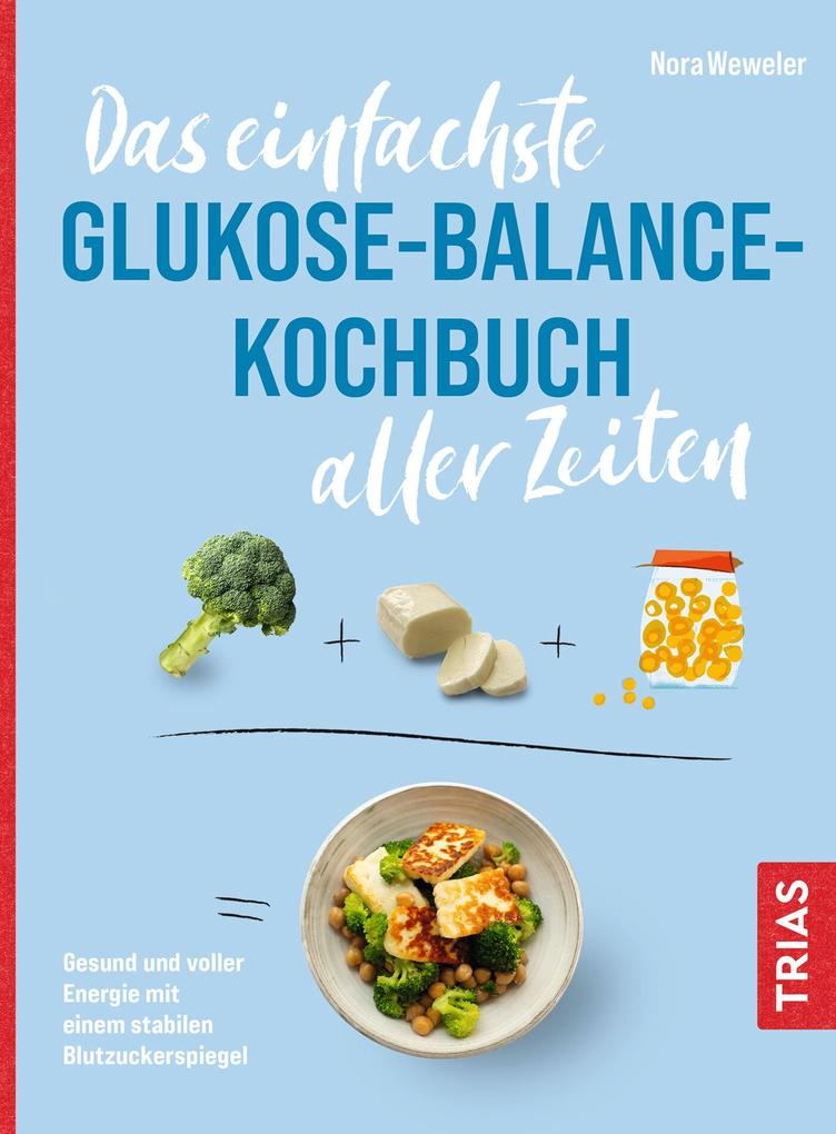 Produktbild: Das einfachste Glukose-Balance-Kochbuch aller Zeiten | Nora Weweler