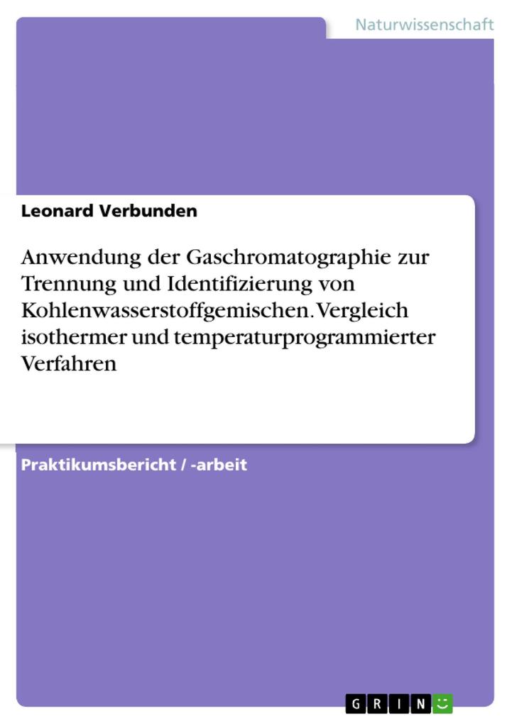 Produktbild: Anwendung der Gaschromatographie zur Trennung und Identifizierung von Kohlenwasserstoffgemischen. Vergleich isothermer und temperaturprogrammierter Verfahren | Leonard Verbunden
