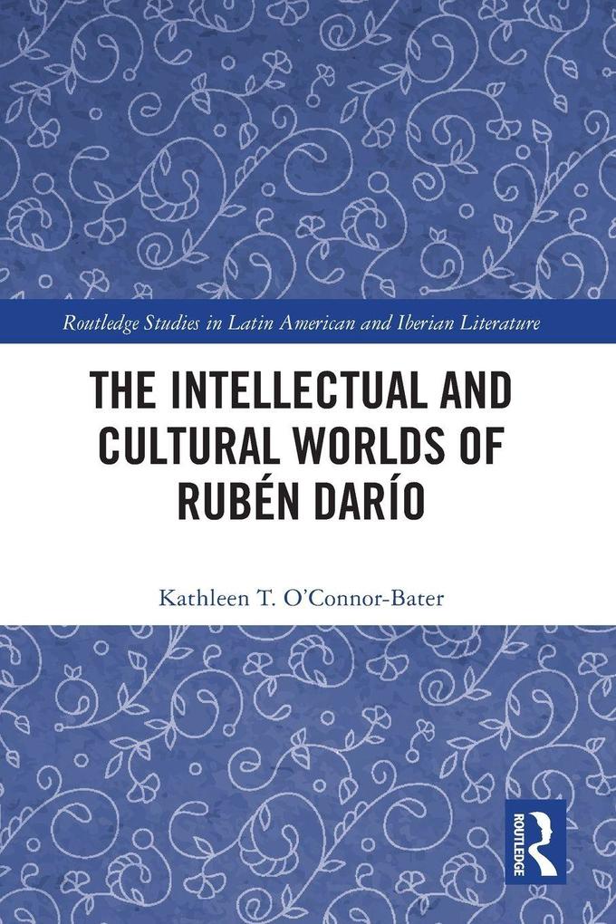 Produktbild: The Intellectual and Cultural Worlds of Rubén Darío | Kathleen T. O'Connor-Bater