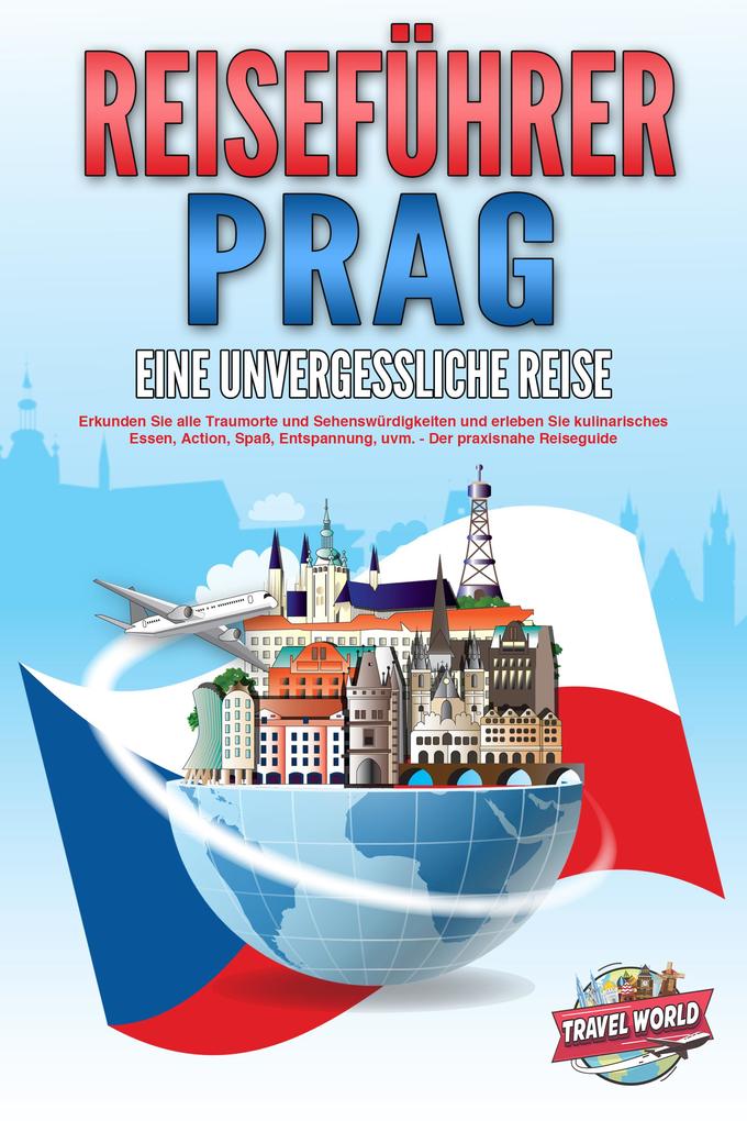 Produktbild: REISEFÜHRER PRAG - Eine unvergessliche Reise: Erkunden Sie alle Traumorte und Sehenswürdigkeiten und erleben Sie kulinarisches Essen, Action, Spaß, Entspannung, uvm. - Der praxisnahe Reiseguide | Travel World