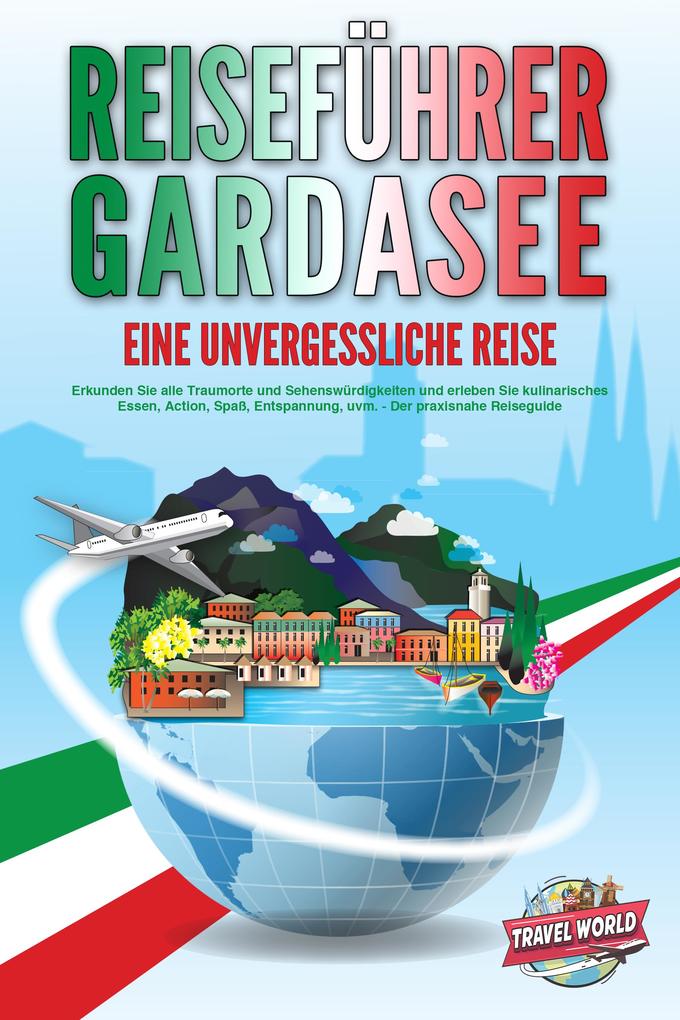 Produktbild: REISEFÜHRER GARDASEE - Eine unvergessliche Reise: Erkunden Sie alle Traumorte und Sehenswürdigkeiten und erleben Sie kulinarisches Essen, Action, Spaß, Entspannung, uvm. - Der praxisnahe Reiseguide | Travel World