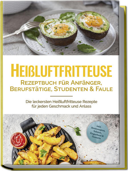 Produktbild: Heißluftfritteuse Rezeptbuch für Anfänger, Berufstätige, Studenten & Faule: Die leckersten Heißluftfritteuse Rezepte für jeden Geschmack und Anlass - inkl. Brotrezepten, Salaten, Fingerfood & Desserts | Anna-Lena Gerber