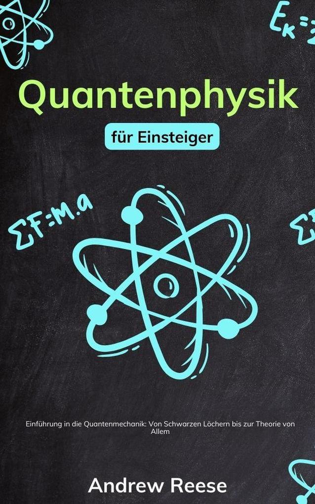 Produktbild: Quantenphysik für Einsteiger: Einführung in die Quantenmechanik - Von Schwarzen Löchern bis zur Theorie von Allem | Andrew Reeves