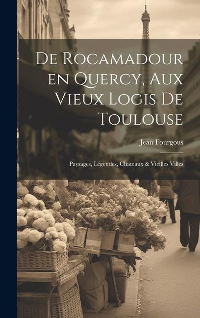 Produktbild: De Rocamadour en Quercy, aux vieux logis de Toulouse: Paysages, légendes, chateaux & vieilles villes | Jean Fourgous