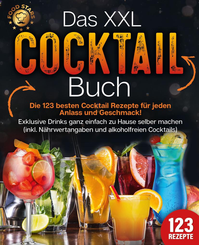 Produktbild: Das XXL Cocktail Buch: Die 123 besten Cocktail Rezepte für jeden Anlass und Geschmack! Exklusive Drinks ganz einfach zu Hause selber machen (inkl. Nährwertangaben und alkoholfreien Cocktails) | Food Stars
