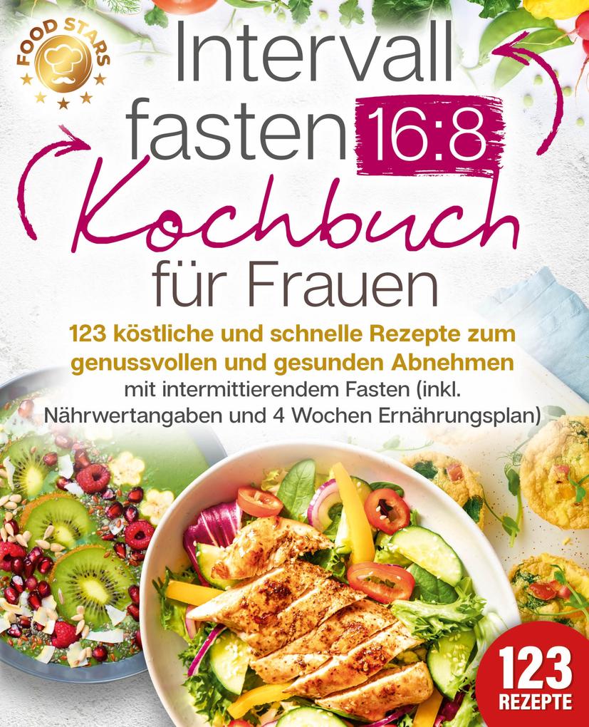 Produktbild: Intervallfasten 16:8 Kochbuch für Frauen: 123 köstliche und schnelle Rezepte zum genussvollen und gesunden Abnehmen mit intermittierendem Fasten (inkl. Nährwertangaben und 4 Wochen Ernährungsplan) | Food Stars