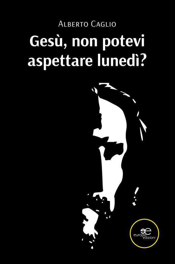 Produktbild: Gesù, non potevi aspettare lunedì? | Alberto Caglio