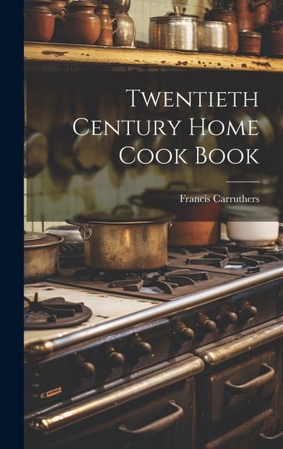 Produktbild: Twentieth Century Home Cook Book | Carruthers Francis