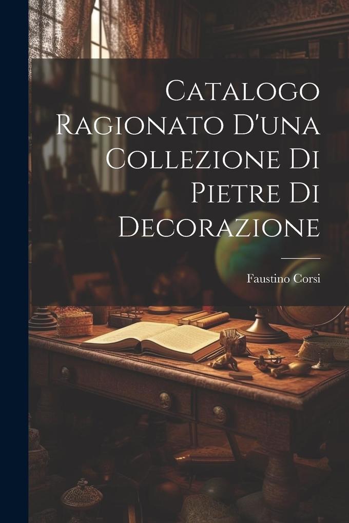 Produktbild: Catalogo Ragionato D'una Collezione Di Pietre Di Decorazione | Faustino Corsi