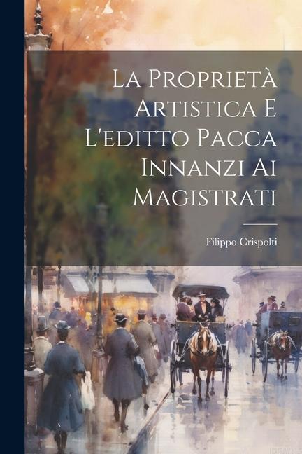 Produktbild: La Proprietà Artistica E L'editto Pacca Innanzi Ai Magistrati | Filippo Crispolti