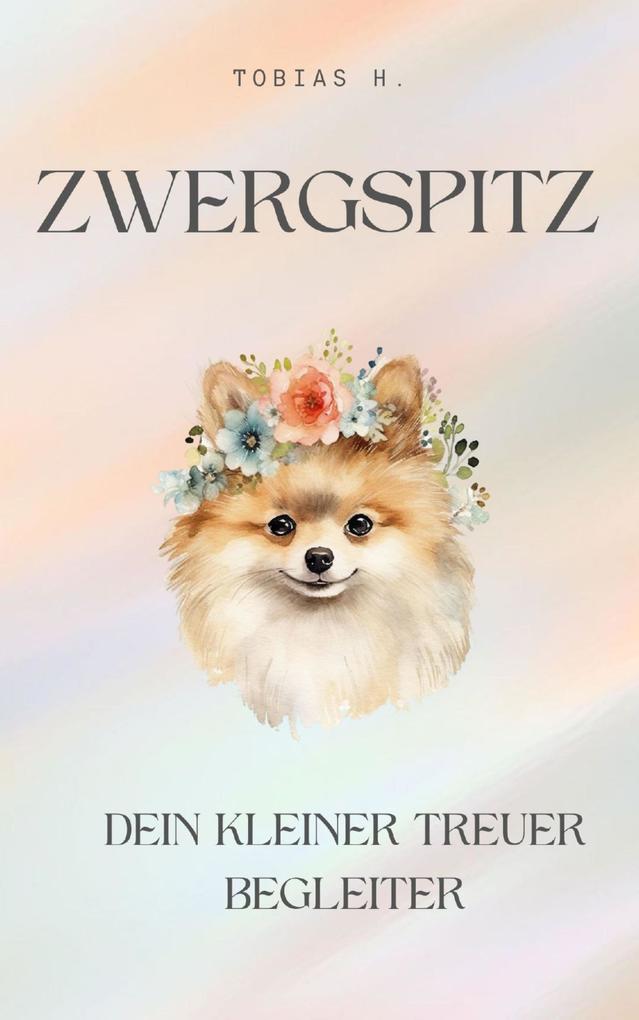 Produktbild: Zwergspitz - dein kleiner, treuer Begleiter | Tobias Hopfmüller