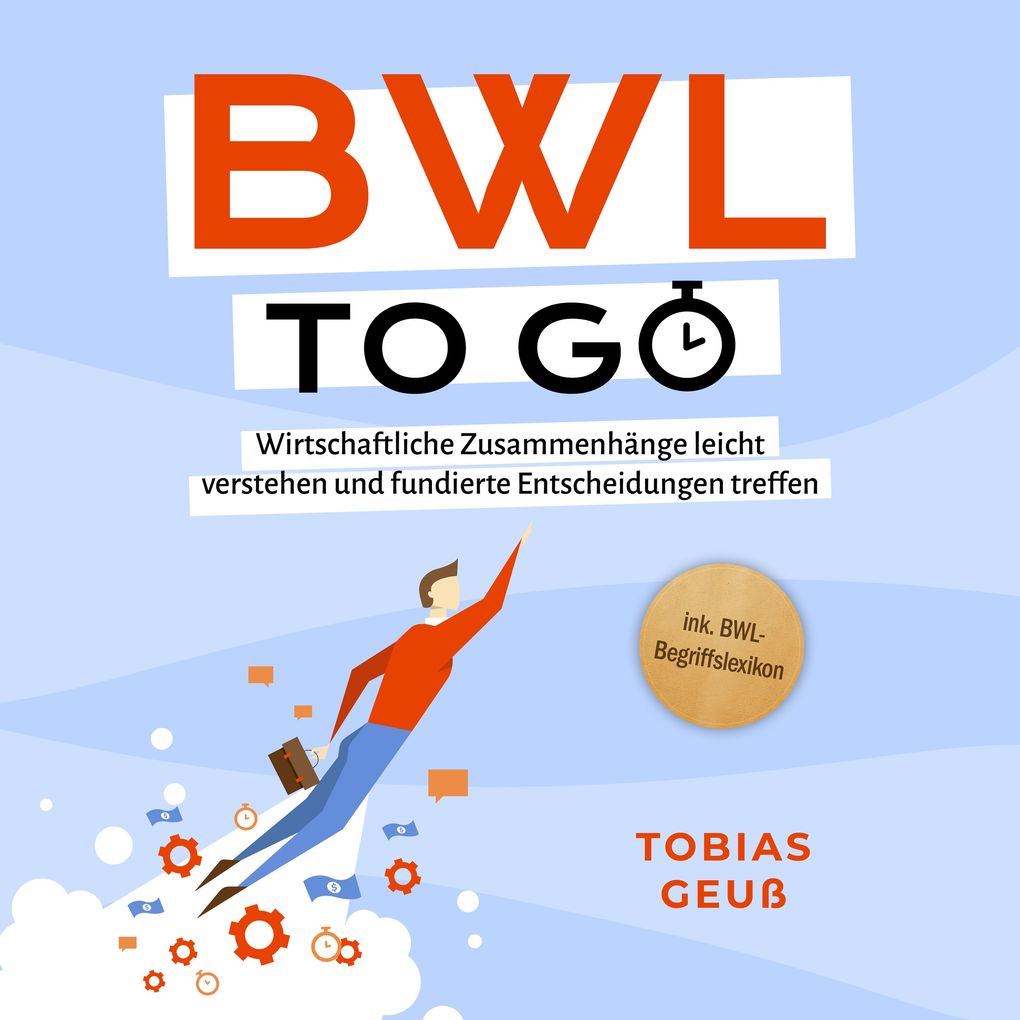 Produktbild: BWL to go - Kompaktes Praxiswissen für Selbstständige & Führungskräfte: Wirtschaftliche Zusammenhänge leicht verstehen und fundierte Entscheidungen treffen - inkl. BWL-Begriffslexikon | Tobias Geuß