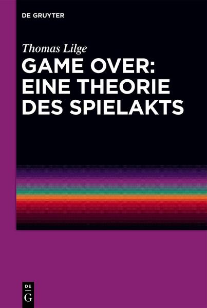 Produktbild: Game Over: Eine Theorie des Spielakts | Thomas Lilge