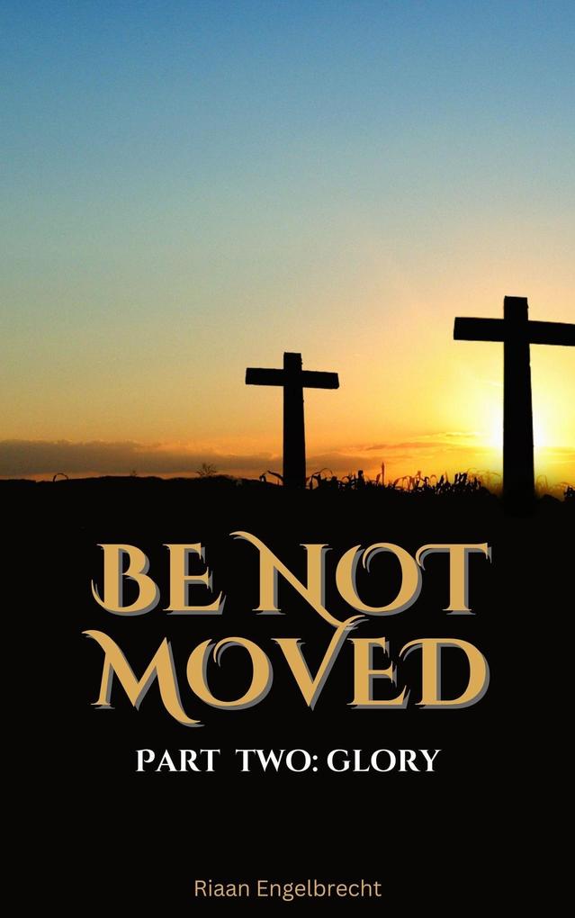 Produktbild: Be Not Moved Part Two: Glory | Riaan Engelbrecht