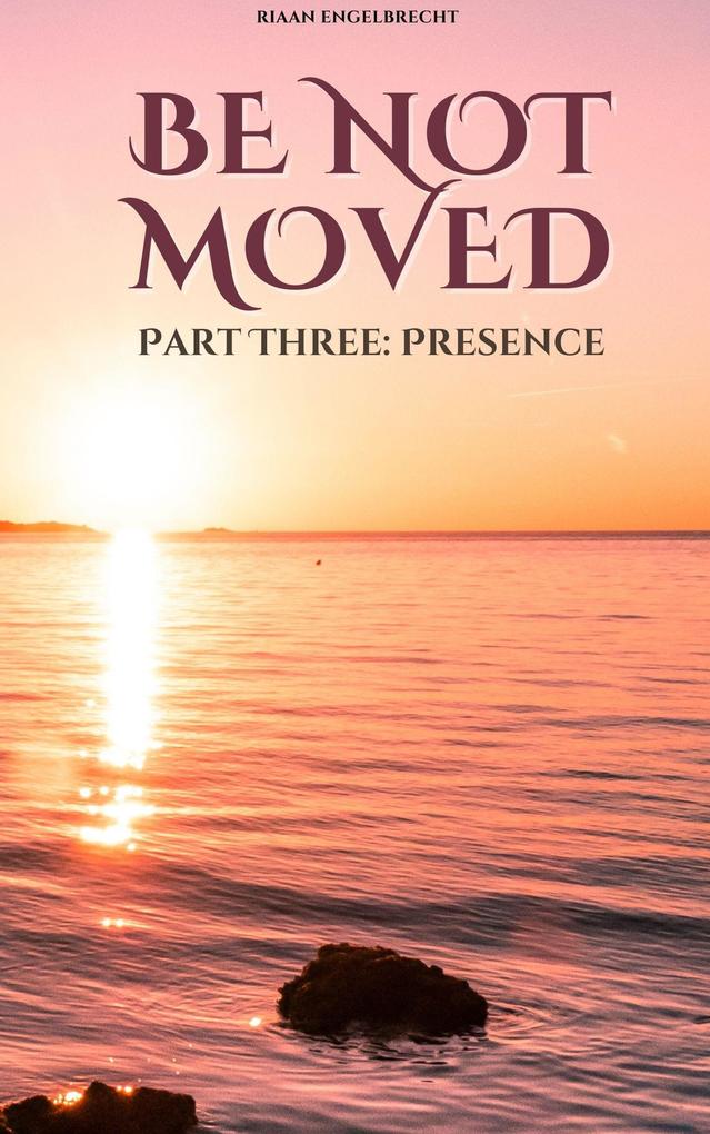Produktbild: Be not Moved Part Three: Presence | Riaan Engelbrecht