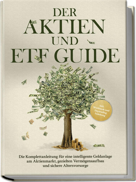 Produktbild: Der Aktien und ETF Guide: Die Komplettanleitung für eine intelligente Geldanlage am Aktienmarkt, gezielten Vermögensaufbau und sichere Altersvorsorge - inkl. Workbook und Daytrading Anleitung | Moritz Borgmann