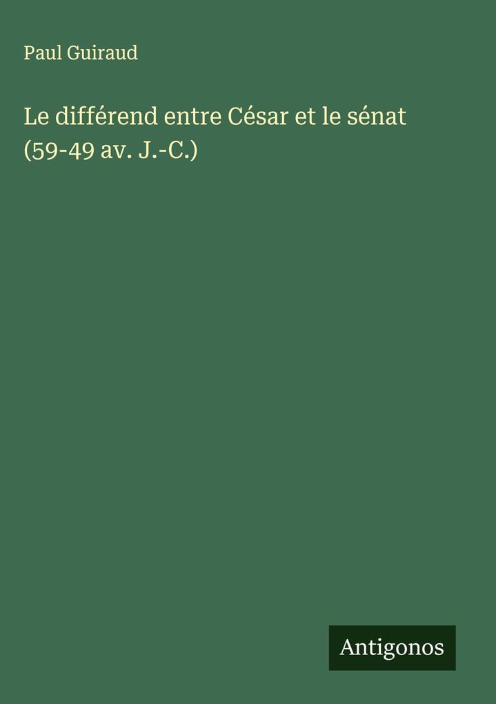Produktbild: Le différend entre César et le sénat (59-49 av. J.-C.) | Paul Guiraud