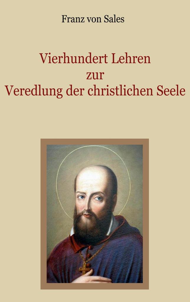 Produktbild: Vierhundert Lehren zur Veredlung der christlichen Seele | Franz von Sales