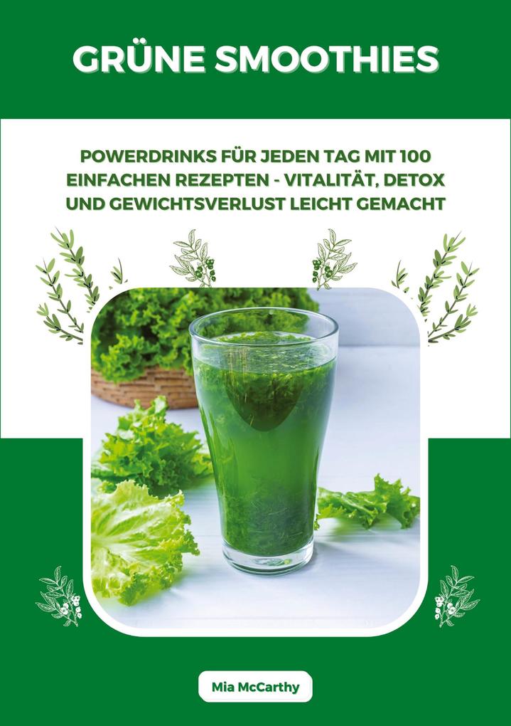 Produktbild: Grüne Smoothies: Powerdrinks für jeden Tag mit 100 einfachen Rezepten - Vitalität, Detox und Gewichtsverlust leicht gemacht | Mia McCarthy