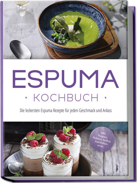Produktbild: Espuma Kochbuch: Die leckersten Espuma Rezepte für jeden Geschmack und Anlass - inkl. Suppen, Salaten, Soßen, Getränken uvm. | Louise Rebers