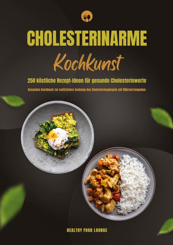 Produktbild: Cholesterinarme Kochkunst: 250 köstliche Rezept-Ideen für gesunde Cholesterinwerte (Gesundes Kochbuch zur natürlichen Senkung des Cholesterinspiegels mit Nährwertangaben) | HEALTHY FOOD LOUNGE