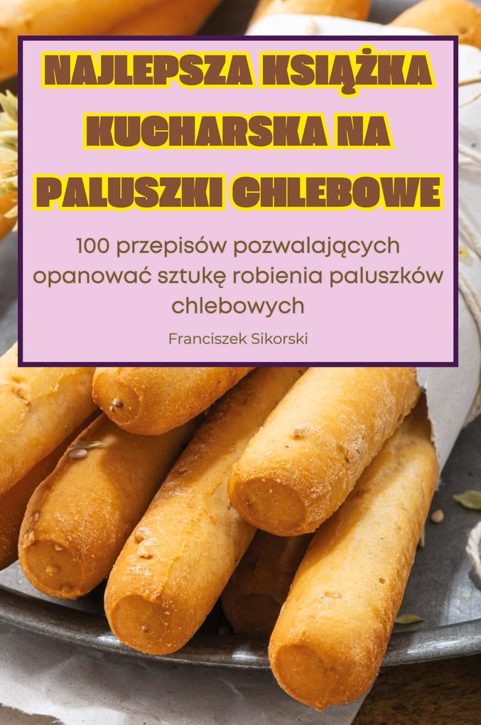 Produktbild: NAJLEPSZA KSIKA KUCHARSKA NA PALUSZKI CHLEBOWE | Franciszek Sikorski