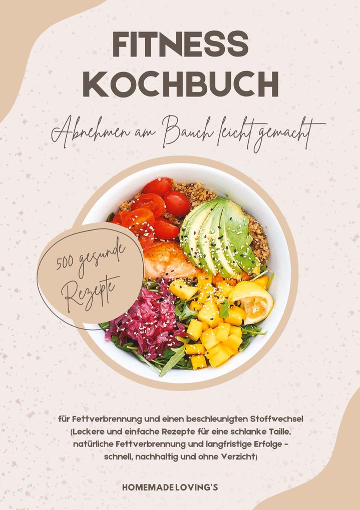 Produktbild: Fitness Kochbuch: Abnehmen am Bauch leicht gemacht - 500 gesunde Rezepte für Fettverbrennung und einen beschleunigten Stoffwechsel | HOMEMADE LOVING'S