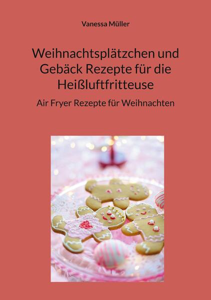 Produktbild: Weihnachtsplätzchen und Gebäck Rezepte für die Heißluftfritteuse | Vanessa Müller