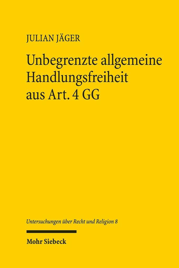 Produktbild: Unbegrenzte allgemeine Handlungsfreiheit aus Art. 4 GG | Julian Jäger