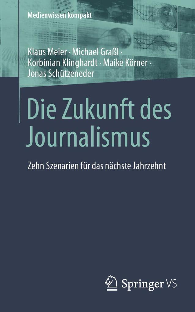 Produktbild: Die Zukunft des Journalismus | Klaus Meier, Michael Graßl, Korbinian Klinghardt, Maike Körner, Jonas Schützeneder