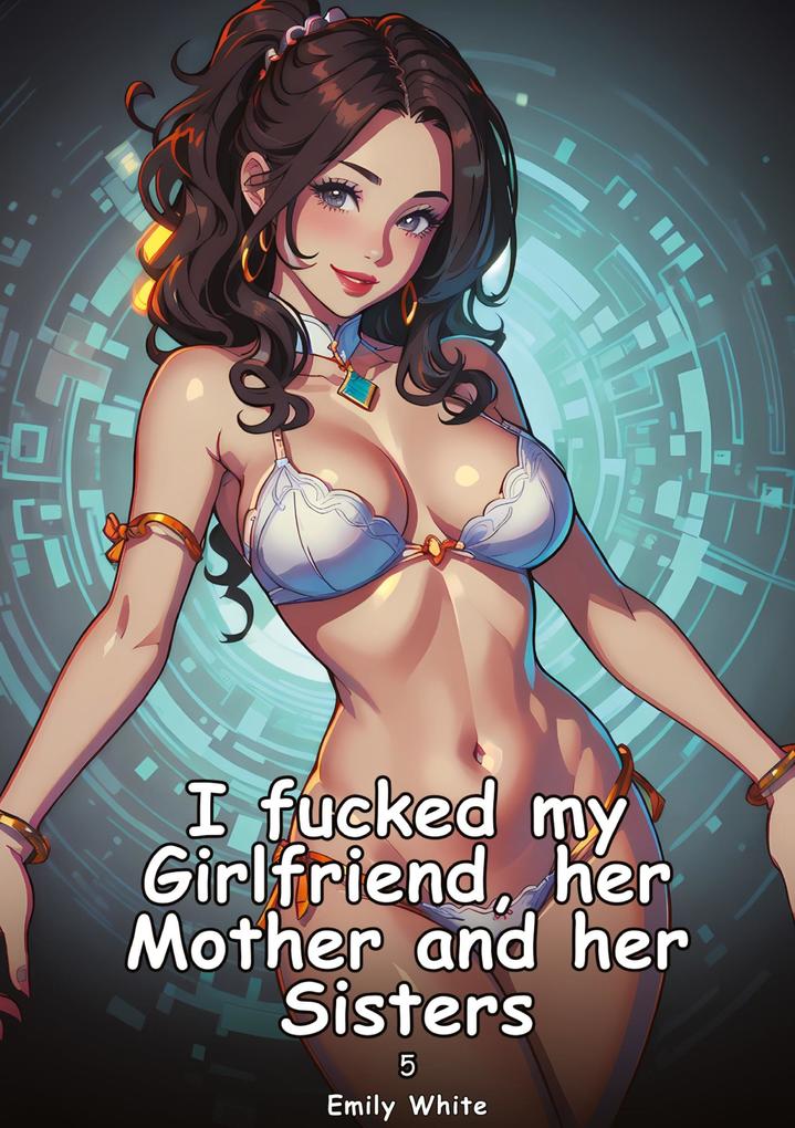 Produktbild: I fucked my Girlfriend, her Mother and her Sisters. 5 | Emily White