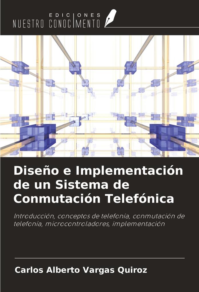 Produktbild: Diseño e Implementación de un Sistema de Conmutación Telefónica | Carlos Alberto Vargas Quiroz