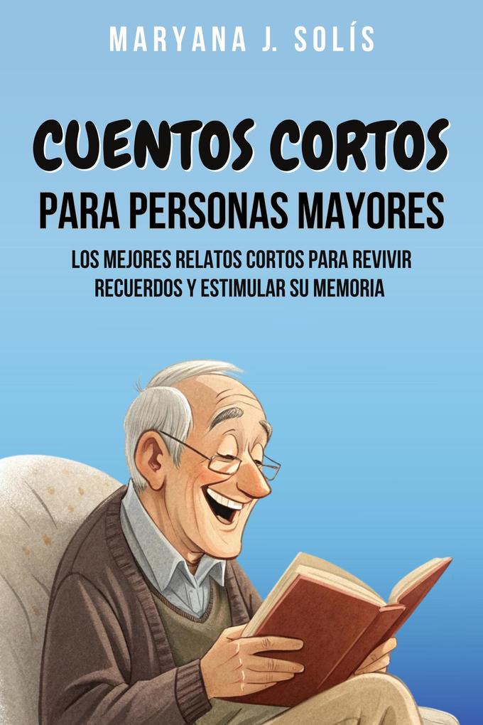 Produktbild: Cuentos Cortos Para Personas Mayores: Los Mejores Relatos Cortos Para Revivir Recuerdos Y Estimular Su Memoria | Maryana J. Solís