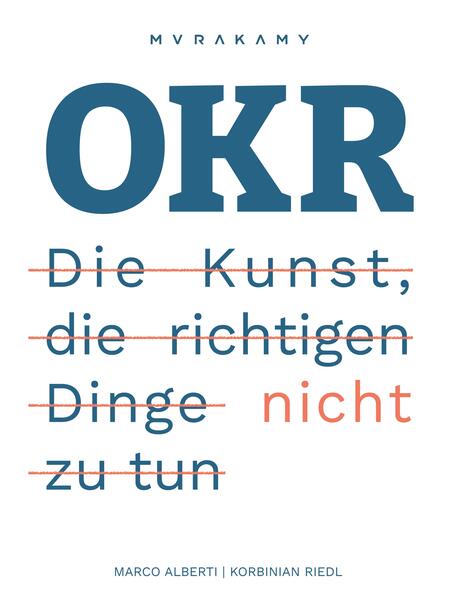 Produktbild: OKR - Die Kunst die richtigen Dinge nicht zu tun | Korbinian Riedl, Marco Alberti