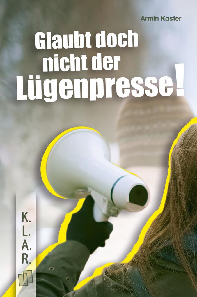 Produktbild: Glaubt doch nicht der Lügenpresse! | Armin Kaster