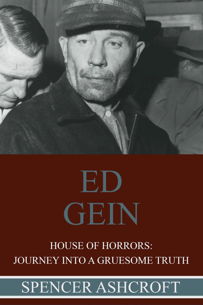 Produktbild: Ed Gein, House of Horrors: Journey into a Gruesome Truth | Spencer Ashcroft