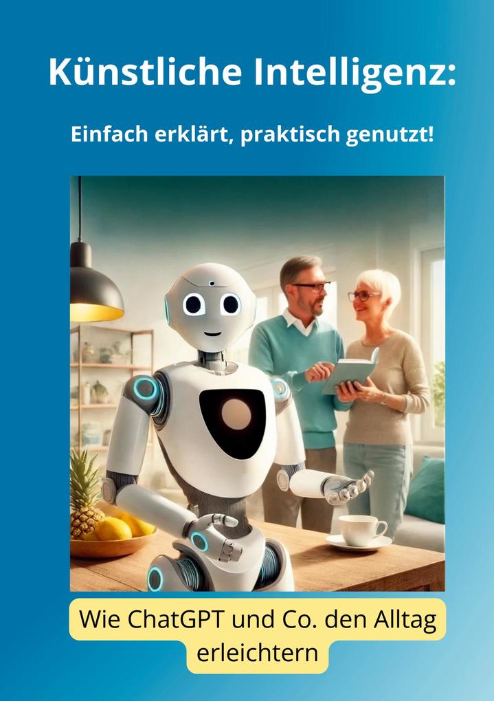 Produktbild: Künstliche Intelligenz: Einfach erklärt, praktisch genutzt! | Klaus Bissinger