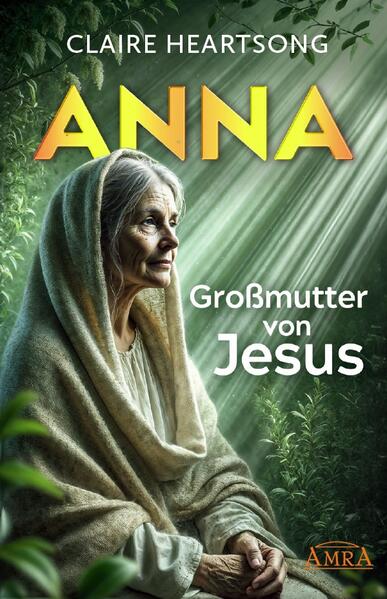 Produktbild: ANNA - GROSSMUTTER VON JESUS [US-Klassiker der Channeling-Literatur] | Claire Heartsong