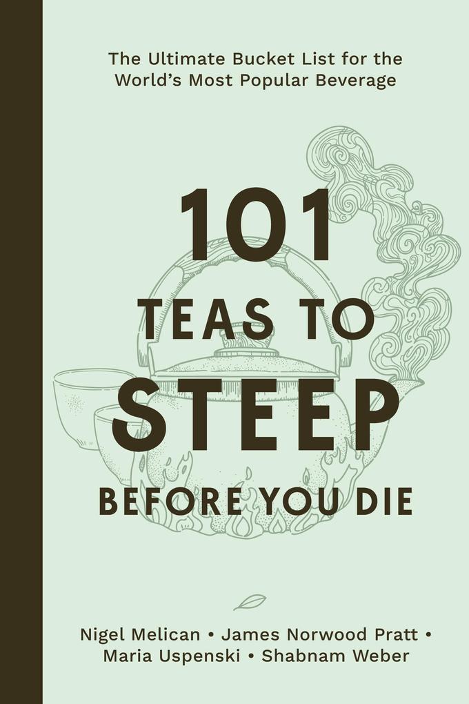 Produktbild: 101 Teas to Steep Before You Die | Shabnam Weber, Nigel Melican, James Norwood Pratt, Maria Uspenski