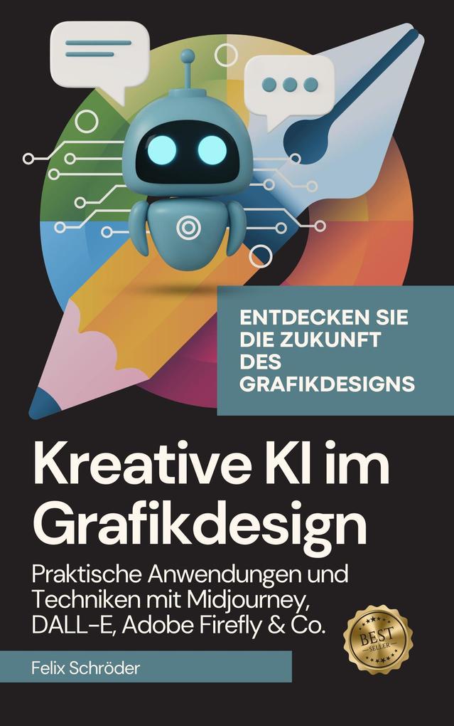 Produktbild: Kreative KI im Grafikdesign: Praktische Anwendungen und Techniken mit Midjourney, DALL-E, Adobe Firefly & Co. (KI einfach erklärt) | Felix Schröder
