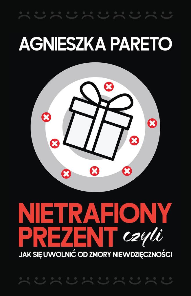 Produktbild: Nietrafiony prezent, czyli jak sie uwolnic od zmory niewdziecznosci | Agnieszka Pareto