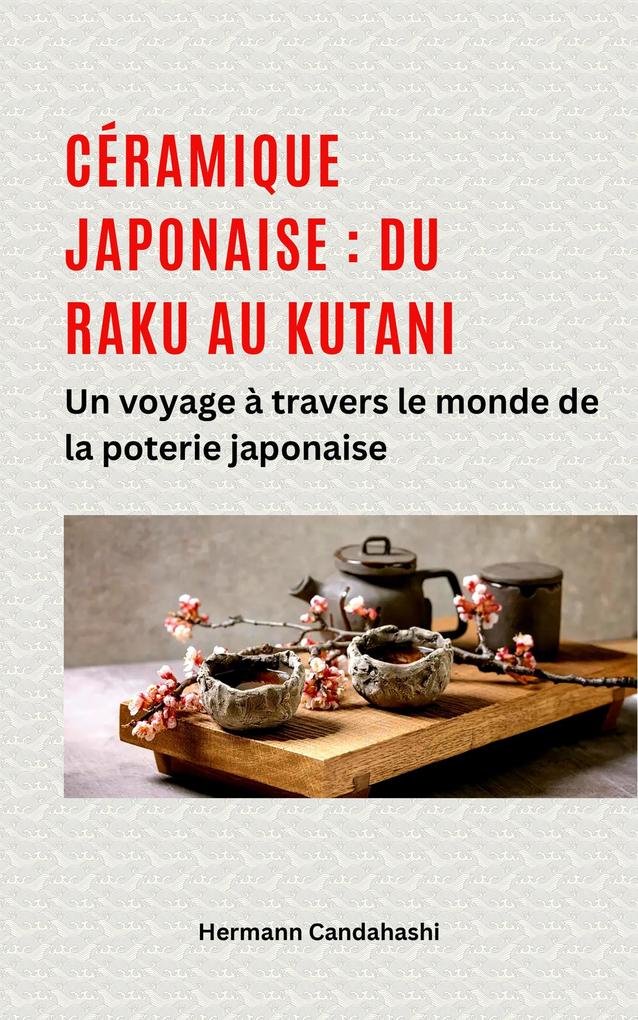 Produktbild: Céramique japonaise : du Raku au Kutani - Un voyage à travers le monde de la poterie japonaise | Hermann Candahashi